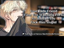 El amigo de tu papá te encuentra viendo pornografía, así que te lo follas estúpido [M4F] [AMIGO DE PAPÁ] [PICANTE]